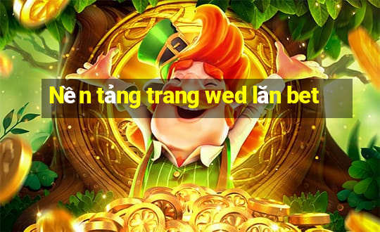 Nền tảng trang wed lăn bet