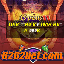 Link đăng ký Iwin Nhận 999k