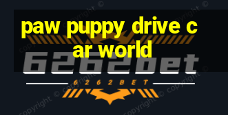 paw puppy drive car world