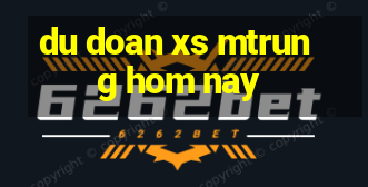 du doan xs mtrung hom nay