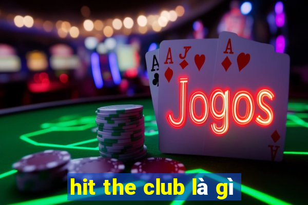 hit the club là gì