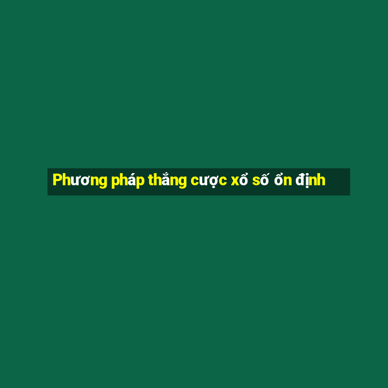 Phương pháp thắng cược xổ số ổn định