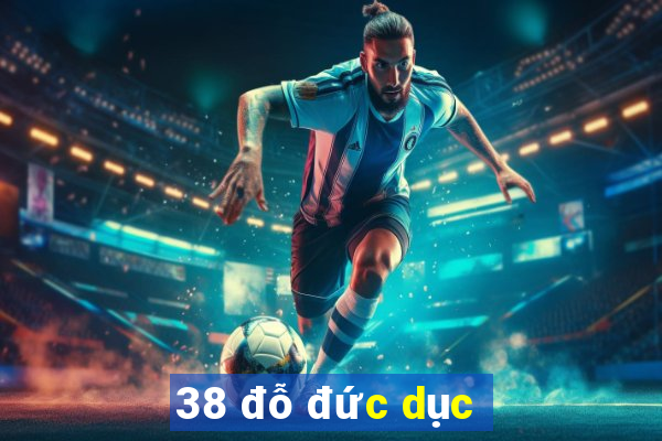 38 đỗ đức dục