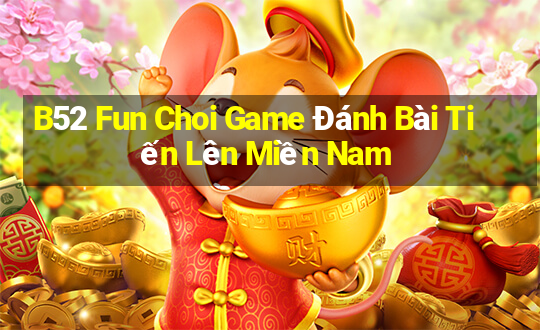 B52 Fun Choi Game Đánh Bài Tiến Lên Miền Nam