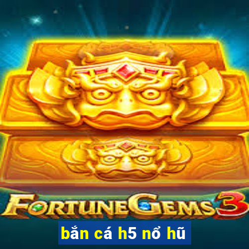 bắn cá h5 nổ hũ