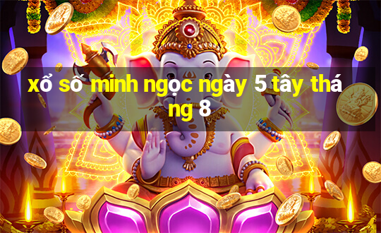 xổ số minh ngọc ngày 5 tây tháng 8