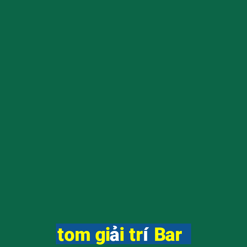 tom giải trí Bar