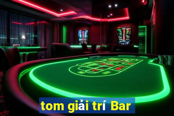 tom giải trí Bar