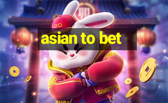 asian to bet