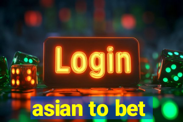 asian to bet