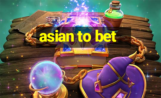 asian to bet