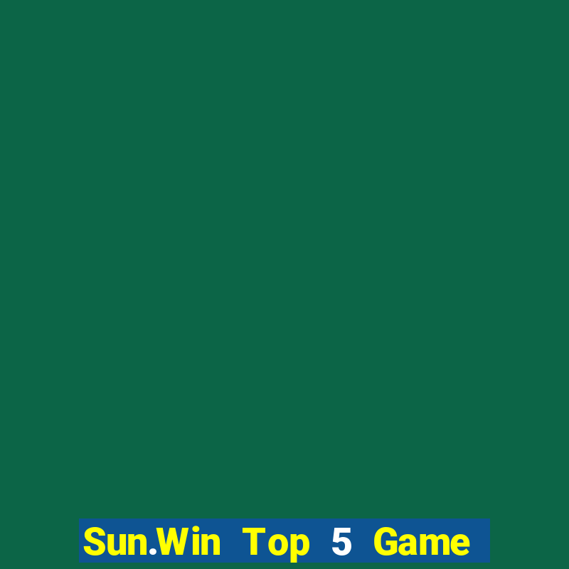 Sun.Win Top 5 Game Đánh Bài Đổi Thưởng