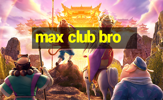 max club bro