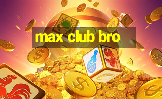 max club bro