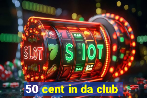 50 cent in da club