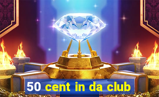 50 cent in da club