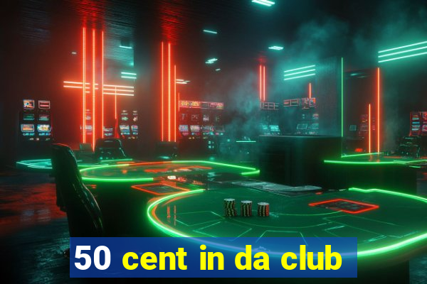 50 cent in da club