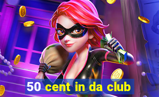 50 cent in da club