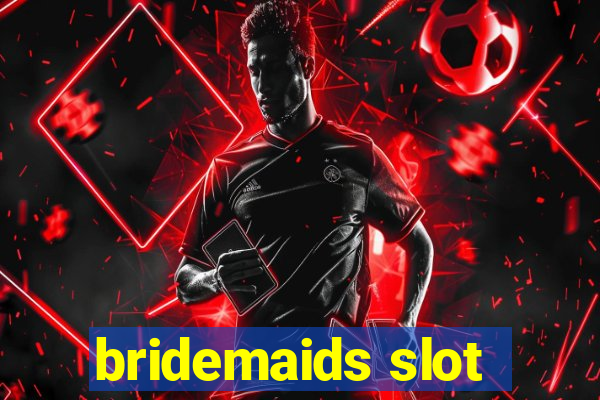 bridemaids slot