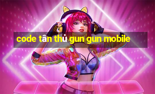 code tân thủ gun gun mobile