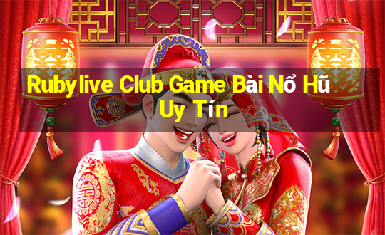 Rubylive Club Game Bài Nổ Hũ Uy Tín