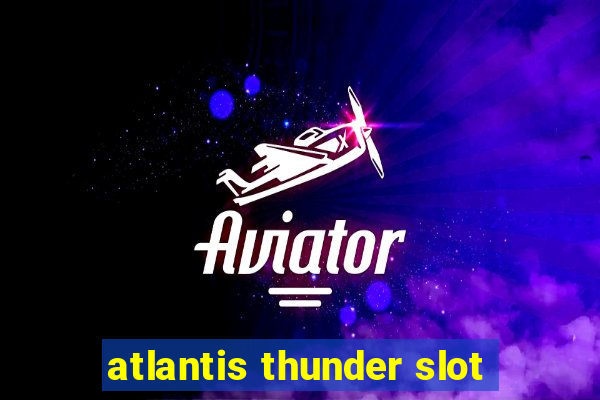 atlantis thunder slot