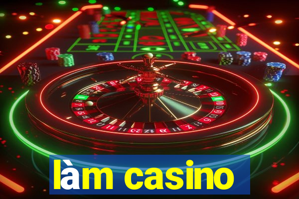 làm casino