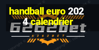 handball euro 2024 calendrier