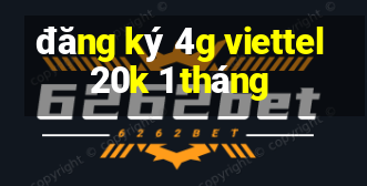 đăng ký 4g viettel 20k 1 tháng