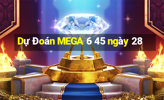 Dự Đoán MEGA 6 45 ngày 28