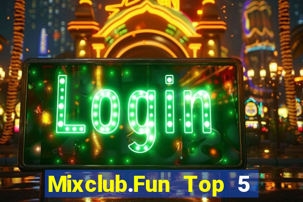 Mixclub.Fun Top 5 Game Bài Đổi Thưởng