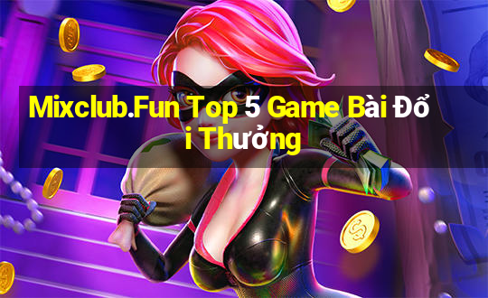 Mixclub.Fun Top 5 Game Bài Đổi Thưởng