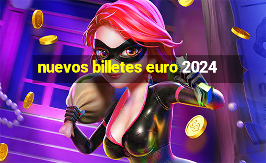 nuevos billetes euro 2024