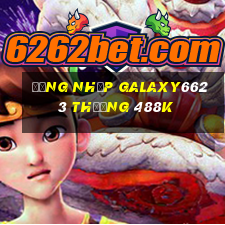 Đăng nhập Galaxy6623 Thưởng 488k