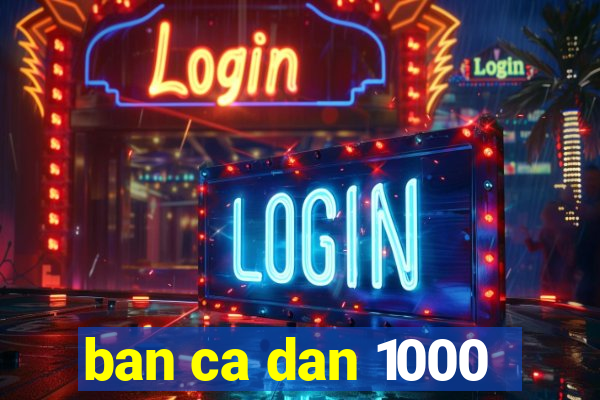 ban ca dan 1000