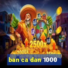 ban ca dan 1000