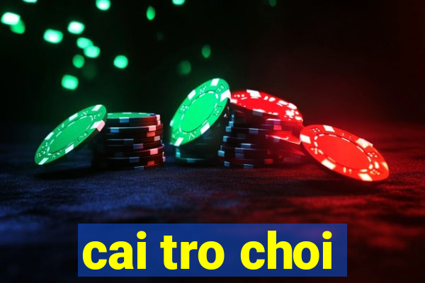 cai tro choi