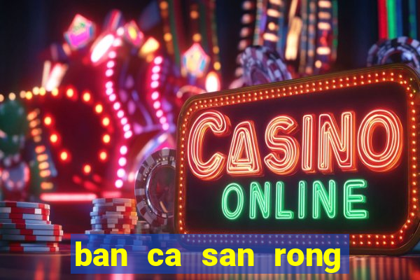 ban ca san rong vang 3d