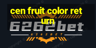 cen fruit color return