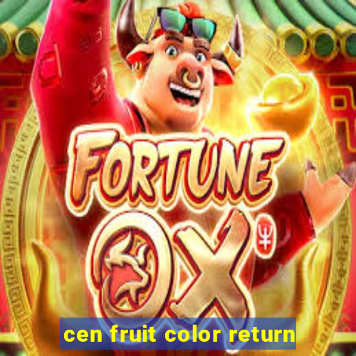 cen fruit color return