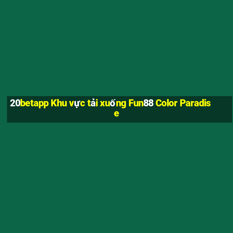 20betapp Khu vực tải xuống Fun88 Color Paradise