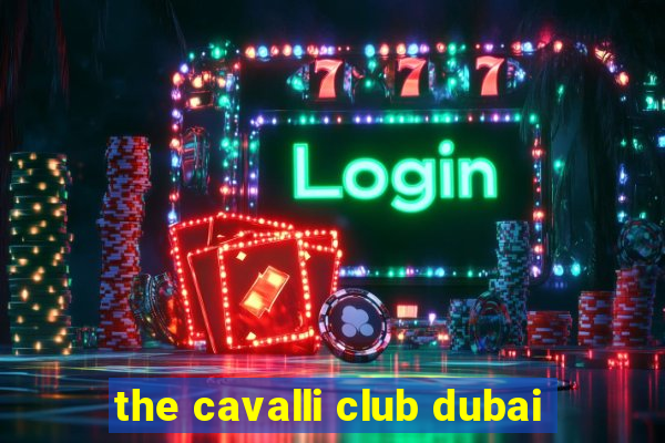 the cavalli club dubai