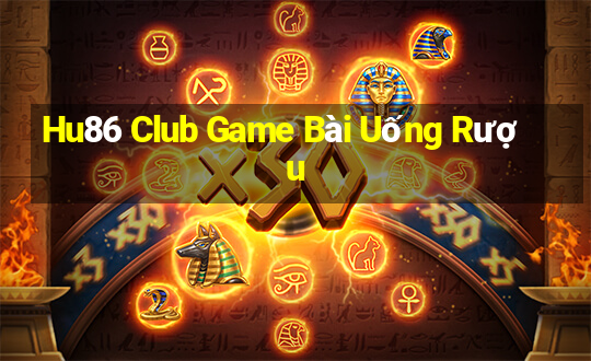 Hu86 Club Game Bài Uống Rượu