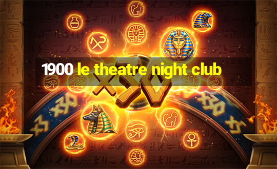 1900 le theatre night club