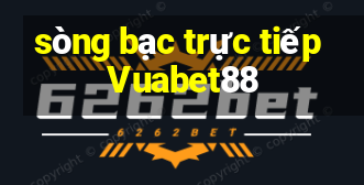 sòng bạc trực tiếp Vuabet88