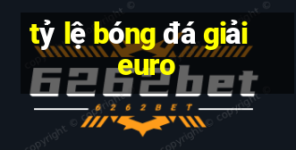 tỷ lệ bóng đá giải euro