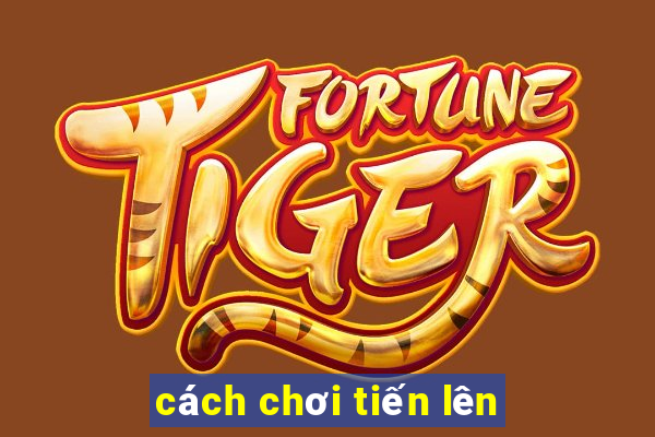 cách chơi tiến lên