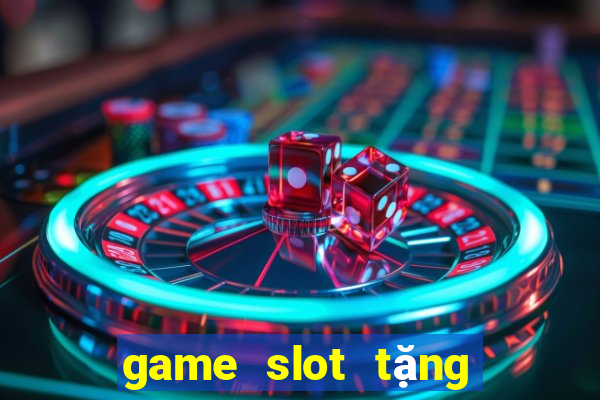 game slot tang tien mien phi