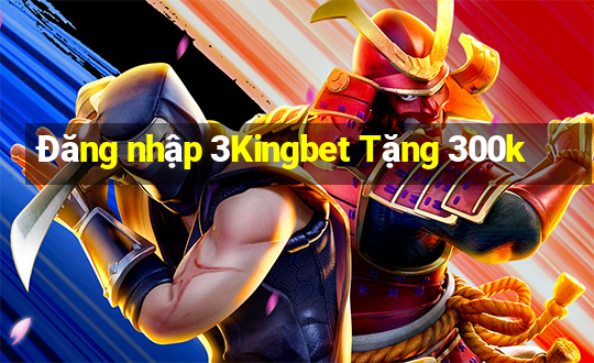 Đăng nhập 3Kingbet Tặng 300k