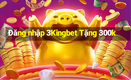 Đăng nhập 3Kingbet Tặng 300k